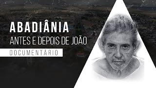 ABADIÂNIA  ANTES E DEPOIS DE JOÃO DOCUMENTÁRIO [upl. by Aruasi]