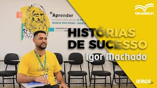 Histórias de Sucesso UNIASSELVI IERGS  Igor Machado [upl. by Ztnahc]