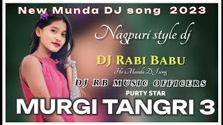 New Munda DJ song 2023 MURGI TANGRI 3 Munda dj Song PURTY STAR DJ Rabi Babu DJ RB music officers [upl. by Ogaitnas864]