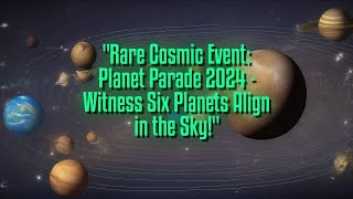 Rare Cosmic Event Planet Parade 2024  Witness Six Planets Align in the Sky [upl. by Irrak]