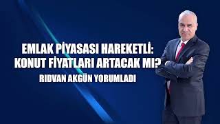 Emlak piyasası hareketli  Rıdvan Akgün yorumladı [upl. by Haidej55]