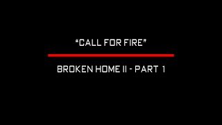 quotCALL FOR FIREquot BROKEN HOME III  PART 1 [upl. by Nelleh]