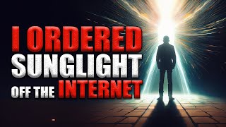 I Ordered Sunlight Off The Internet  Scary Stories [upl. by Nnayd]