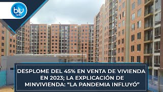 Desplome del 45 en venta de vivienda en 2023 la explicación de minvivienda “La pandemia influyó” [upl. by Reinhold]