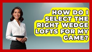 How Do I Select the Right Wedge Lofts for My Game  TheSportXpertcom [upl. by Ayanad]