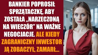 Bankier poprosił sprzątaczkę aby została „narzeczoną na wieczór” na ważne negocjacje Ale kiedy [upl. by Nanyk26]