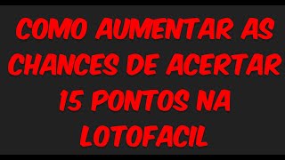 COMO AUMENTAR AS CHANCES DE ACERTAR 15 PONTOS NA LOTOFACIL [upl. by Warford]