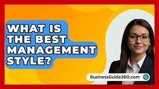 What Is The Best Management Style  BusinessGuide360com [upl. by Llertnom258]