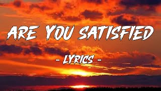 Are You Satisfied  Song Lyrics [upl. by Town216]