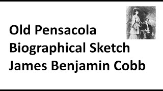 Old Pensacola Biographical Sketch James Benjamin Cobb [upl. by Aneba]