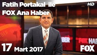 17 Mart 2017 Fatih Portakal ile FOX Ana Haber [upl. by Noiram]