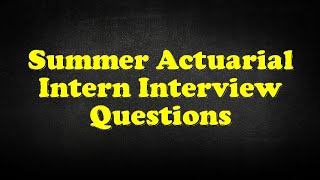 Summer Actuarial Intern Interview Questions [upl. by Tnayrb]