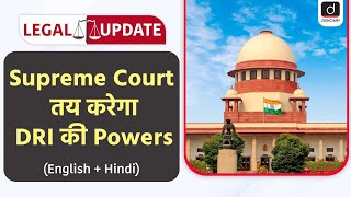 Power of Directorate of Revenue Intelligence  DRI  Customs Act  Legal Update  Drishti Judiciary [upl. by Joice214]