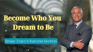 Become Who You Dream to Be  Brian Tracys Success Secrets [upl. by Kelsi]