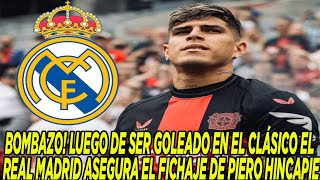 BOMBAZO LUEGO DE SER GOLEADO EN EL CLÁSICO EL REAL MADRID ASEGURA EL FICHAJE DE PIERO HINCAPIE [upl. by Yttam]