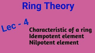 RING THEORY 4  CHARACTERISTIC OF A RING IDEMPOTENT AND NILPOTENT ELEMENTS  NA Math Study [upl. by Allistir667]