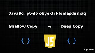 JavaScriptdə obyekti klonlaşdırmaq metodları Shallow Copy amp Deep Copy [upl. by Nykal184]