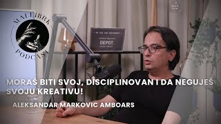 MORAS BITI SVOJ DISCIPLINOVAN I DA NEGUJES SVOJU KREATIVU  ALEKSANDAR MARKOVIC AMBOARS  ep22 [upl. by Tichonn4]