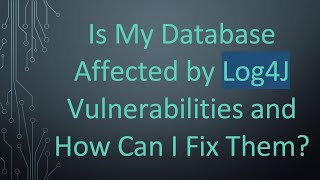 Is My Database Affected by Log4J Vulnerabilities and How Can I Fix Them [upl. by Arjan]