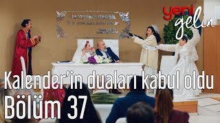 Yeni Gelin 37 Bölüm  Kalenderin Duaları Kabul Olur [upl. by Aeriell5]