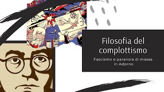 FILOSOFIA DEL COMPLOTTISMO  Fascismo e paranoia di massa in Adorno [upl. by Lissie]