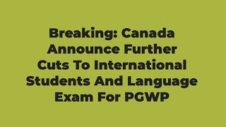 Breaking Canada Announce Further Cuts To International Students And Language Exam For PGWP [upl. by Lesiram]