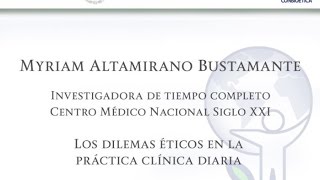 Los dilemas éticos en la práctica clínica diaria Myriam Altamirano Bustamante [upl. by Warthman859]