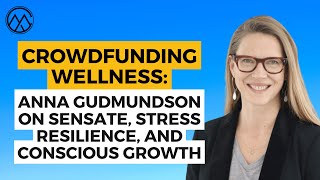 Crowdfunding Wellness Anna Gudmundson on Sensate Stress Resilience and Conscious Growth [upl. by Howenstein]