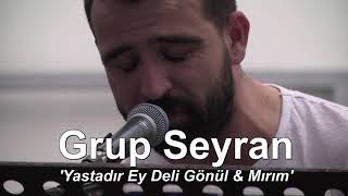 Grup Seyran  Yastadır Ey Deli Gönül amp Mırım [upl. by Hanley]