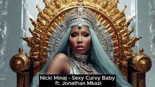 Nicki Minaj  Sexy Curvy Baby ft Jonathan Mkazi [upl. by Kcirddot]