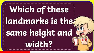 Which of these landmarks is the same height and width Correct [upl. by Kempe]