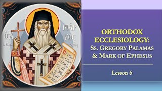 Orthodox Ecclesiology  Lesson 6 Ss Gregory Palamas Nicholas Cabasilas and Mark of Ephesus [upl. by Ahgiela]