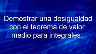 Demostración de desigualdad utilizando el teorema del valor medio para integrales [upl. by Bach]