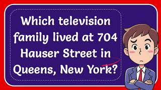 Which television family lived at 704 Hauser Street in Queens New York [upl. by Gnim]