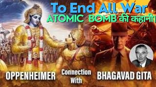 OPPENHEIMER CONNECTION WITH BHAGAVAD GITA  ATOMIC BOMB की कहानी  TO END ALL WAR [upl. by Ridan386]