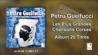 Petru Guelfucci  20 Titres  Album Complet  Les Plus Grandes Chansons Corses [upl. by Eirallam134]