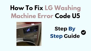 How To Fix LG Washing Machine Error Code U5 [upl. by Eltsyrhc542]