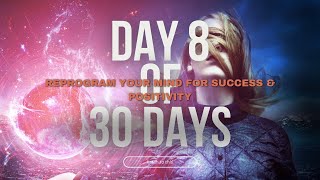 Day 8 of 30 Days  Reprogram Your Mind for Success amp Positivity  30Minute Morning Transformation [upl. by Ayrotal]