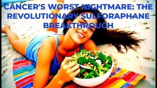 Cancers Worst Nightmare The Revolutionary Sulforaphane Breakthrough [upl. by Tony]