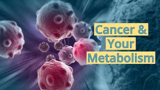 Cancer amp Your Metabolism [upl. by Kessel576]