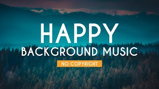 Happy Background Music  Cheerful Music  No Copyright  FREE USE [upl. by Htederem]