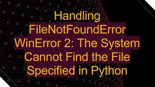 Handling FileNotFoundError WinError 2 The System Cannot Find the File Specified in Python [upl. by Kiehl230]