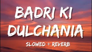 Badri Ki Dulhania slowed  reverb  Varun Alia Tanishk Neha Monali Ikka [upl. by Burkitt807]