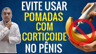 Por que eu não recomendo usar de cara POMADAS COM CORTICOIDE no pênis [upl. by Aneehsor504]