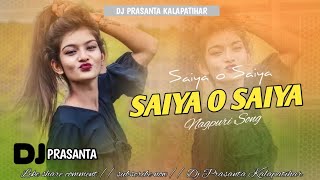 Saiya o Saiya Nagpuri Song Dj Prasanta Kalapathar dance mix dehati style [upl. by Yleme569]