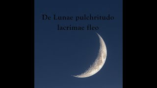 De Lunae pulchritudo lacrimae fleo [upl. by Diantha]