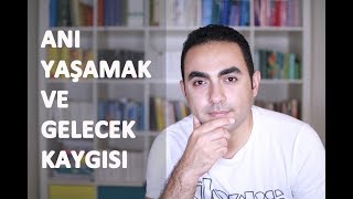 Anı Yaşamak ve Gelecek Kaygısından Kurtulmak [upl. by Champaigne]