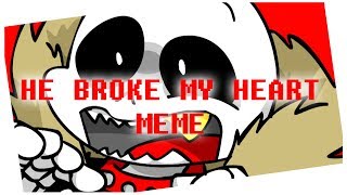 HE BROKE MY HEART  MEME UNDERFELL SANS X UNDERLUST SANS [upl. by Nnodnarb]