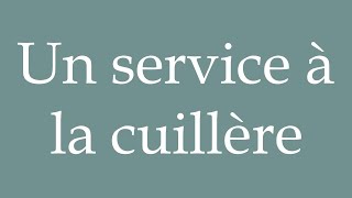 How to Pronounce Un service à la cuillère A spoon service Correctly in French [upl. by Nonregla553]