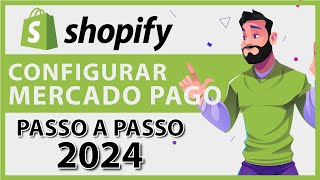 SHOPIFY Configurar Mercado Pago na Sua Loja Rápido e Fácil 2024 [upl. by Enecnarf311]